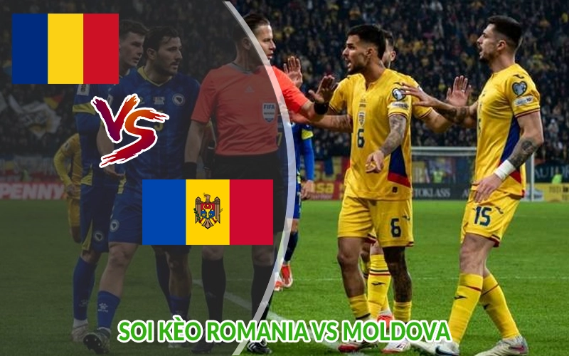 Soi kèo Romania vs Moldova